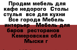 Продам мебель для кафе недорого. Столы, стулья, все для кухни. - Все города Мебель, интерьер » Мебель для баров, ресторанов   . Кемеровская обл.,Мыски г.